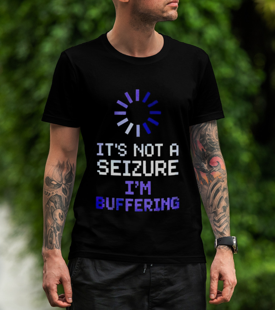 It's Not A Seizure I'm Buffering Text With Loading T-Shirt