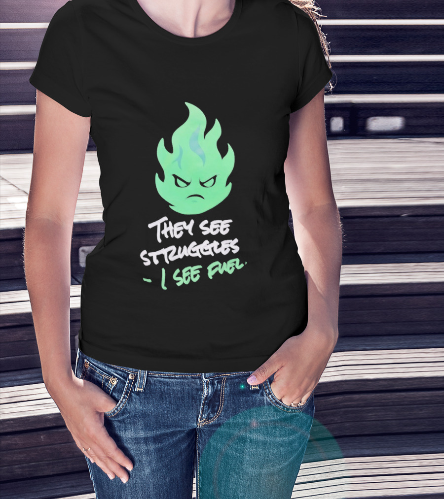 They See Struggles I See Fuel Angry Green Flame T-Shirt