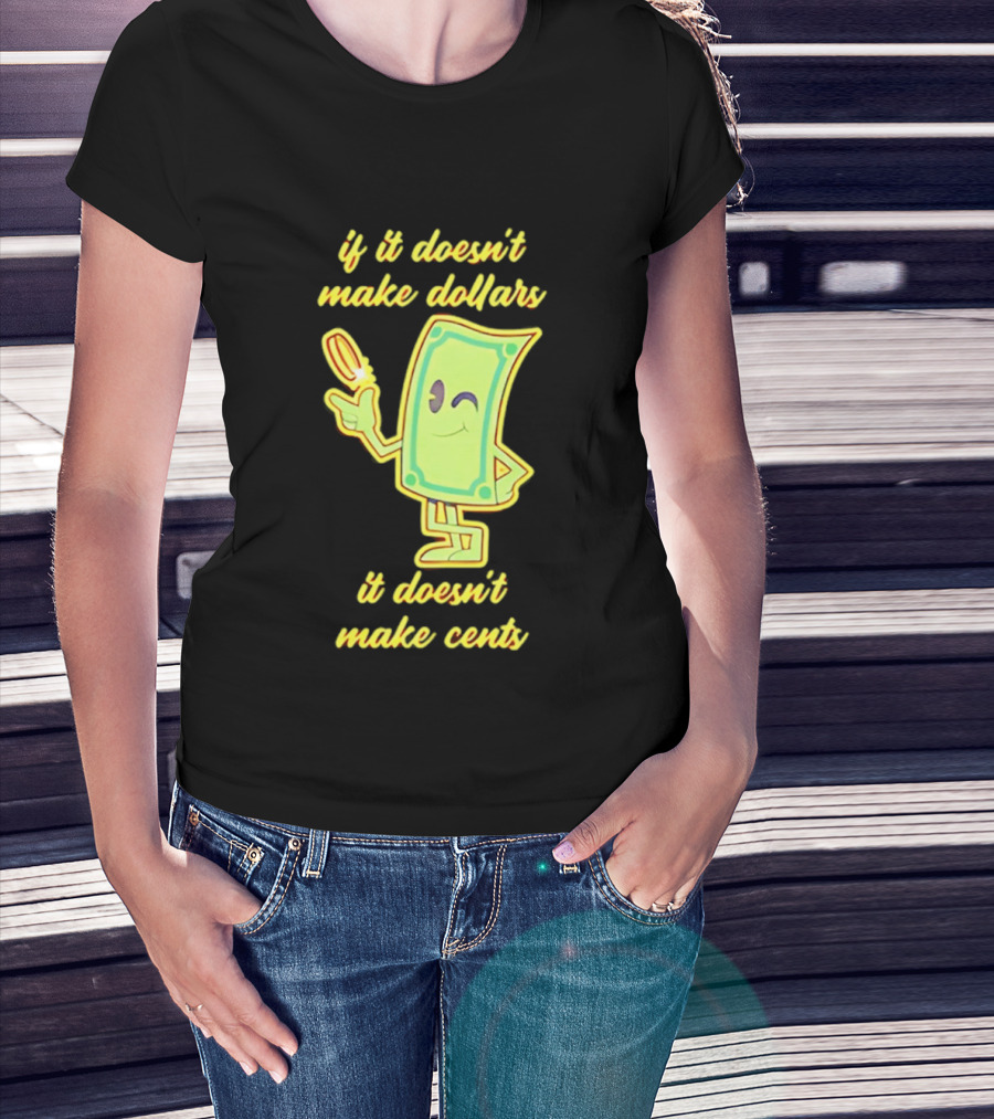 If It Doesn't Make Dollars It Doesn't Make Cents Cartoon Dollar Bill With Winking Face And Hand Holding Coin T-Shirt