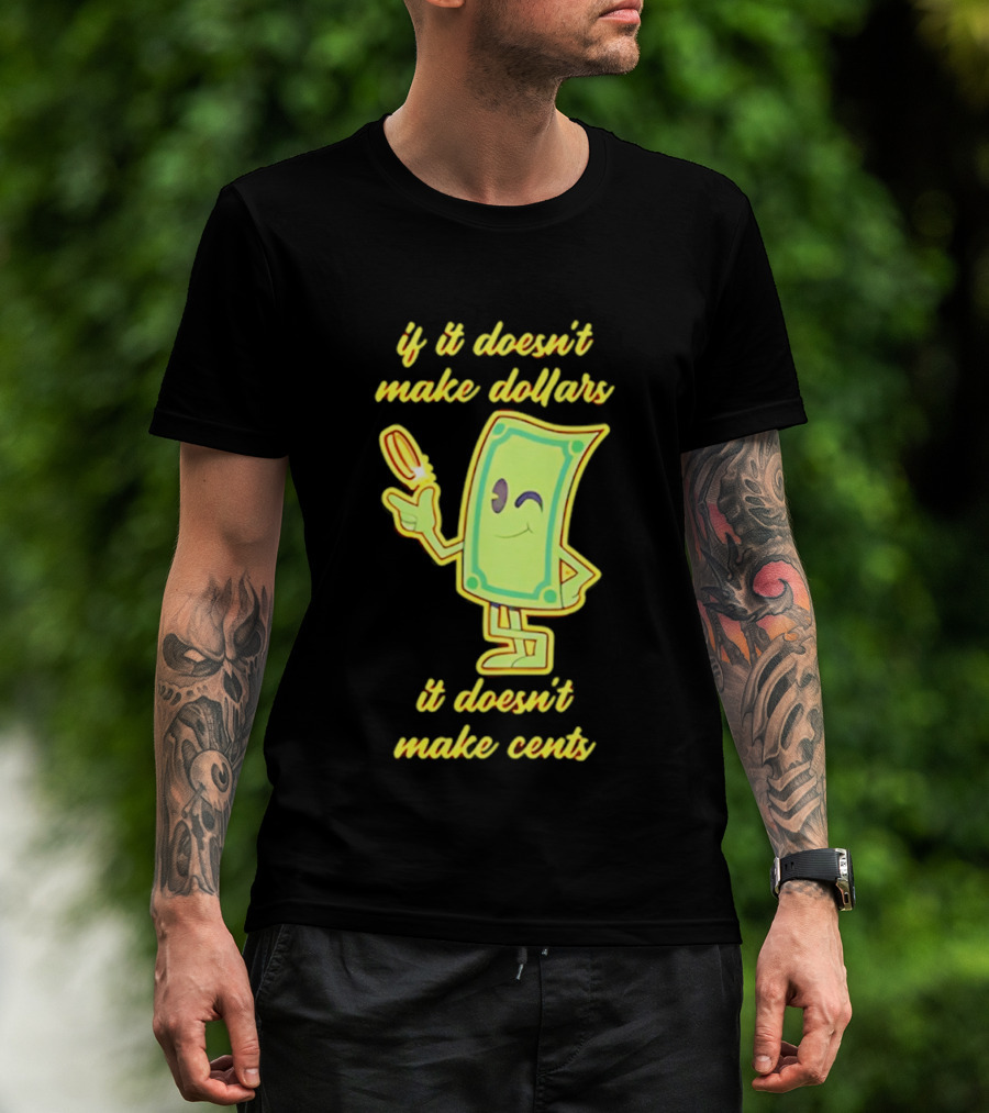 If It Doesn't Make Dollars It Doesn't Make Cents Cartoon Dollar Bill With Winking Face And Hand Holding Coin T-Shirt