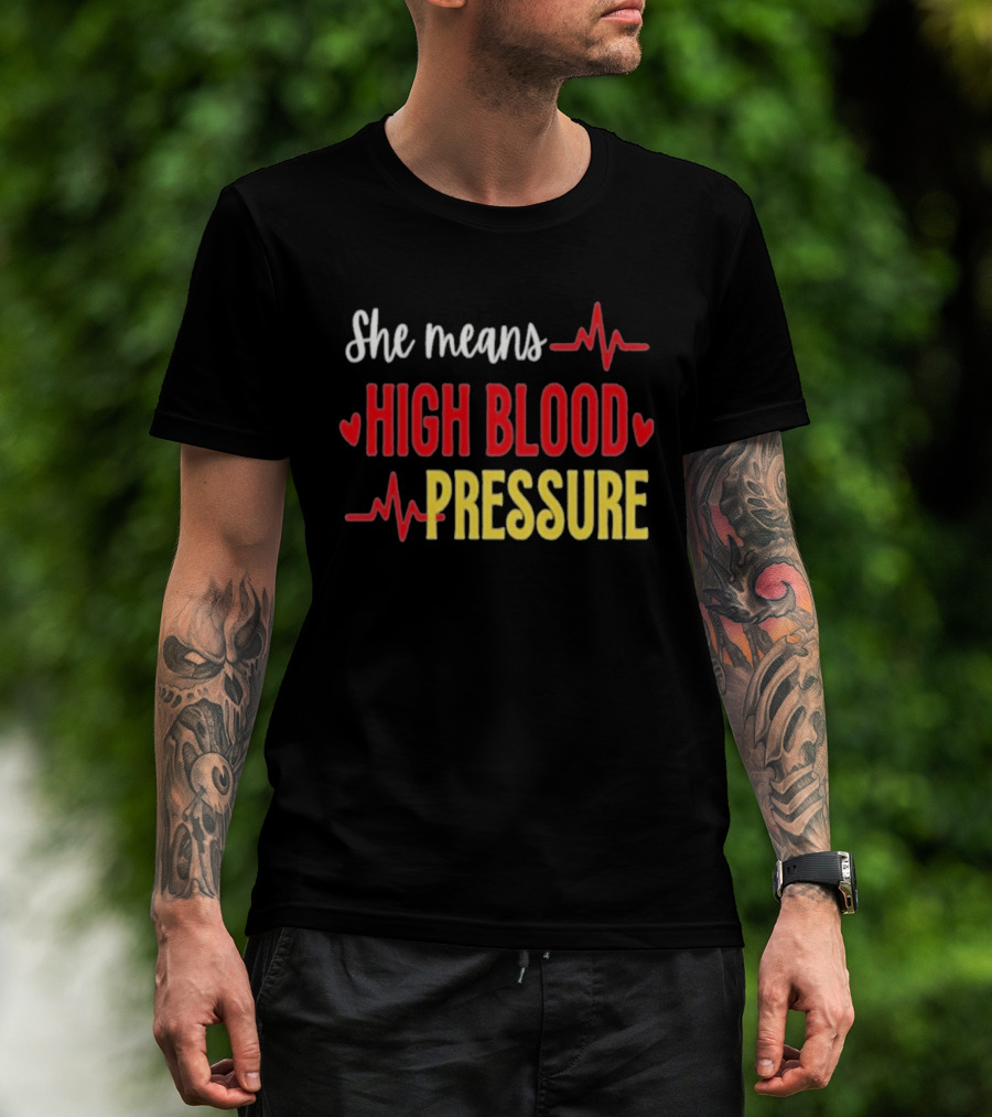 She Means High Blood Pressure Heartbeat Humor T-Shirt