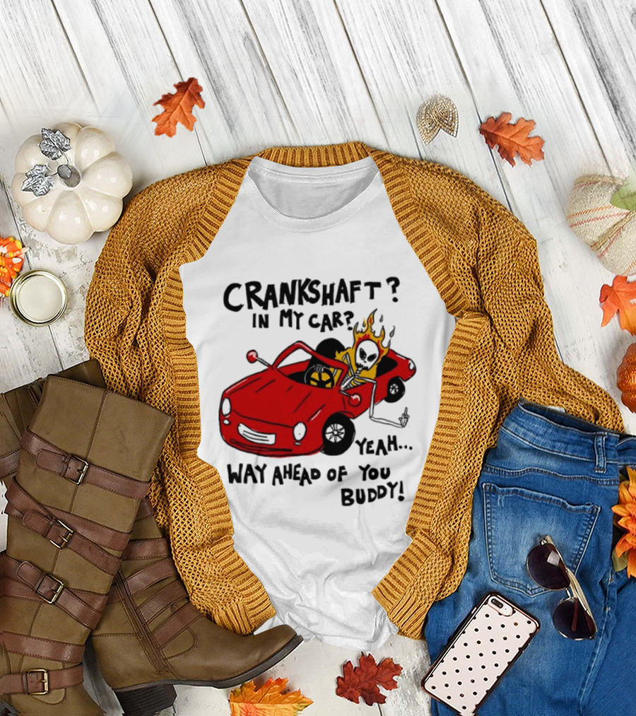 Crankshaft in My Car Yeah Way Ahead of You Buddy Red Sports Car Flame T-Shirt