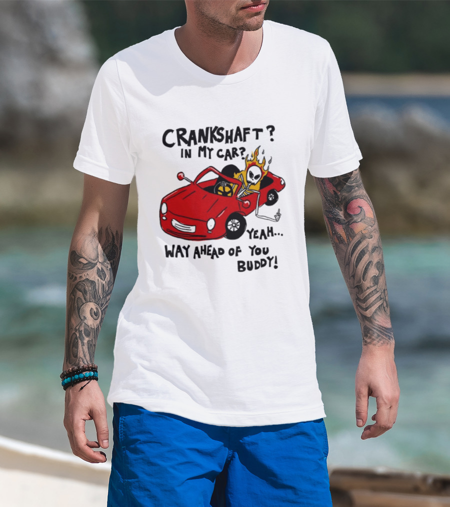 Crankshaft In My Car Yeah Way Ahead Of You Buddy Red Sports Car Flame T-Shirt