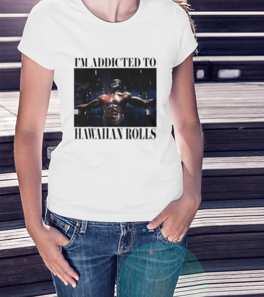 I'm Addicted To Hawaiian Rolls Ripped Muscles Funny Fitness Humor T-Shirt