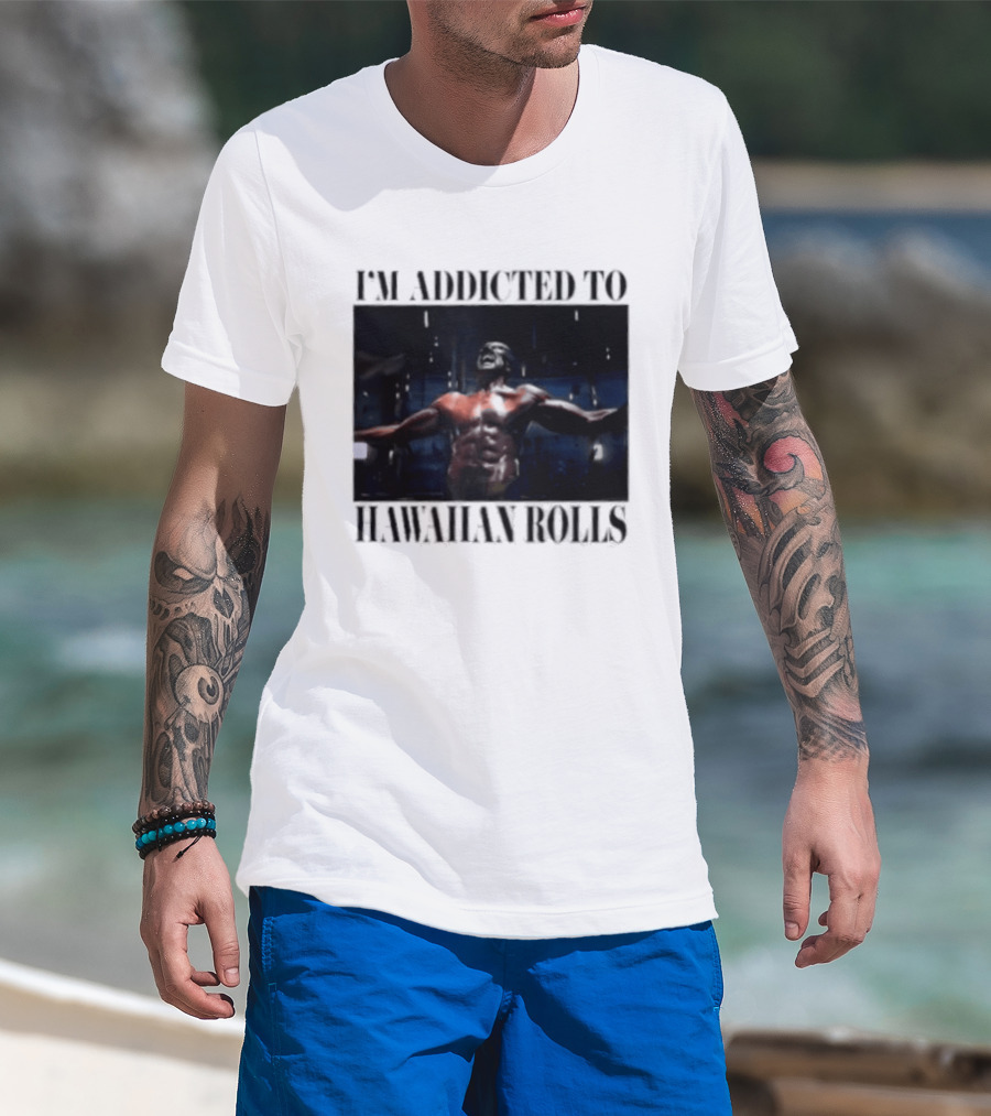 I'm Addicted To Hawaiian Rolls Ripped Muscles Funny Fitness Humor T-Shirt