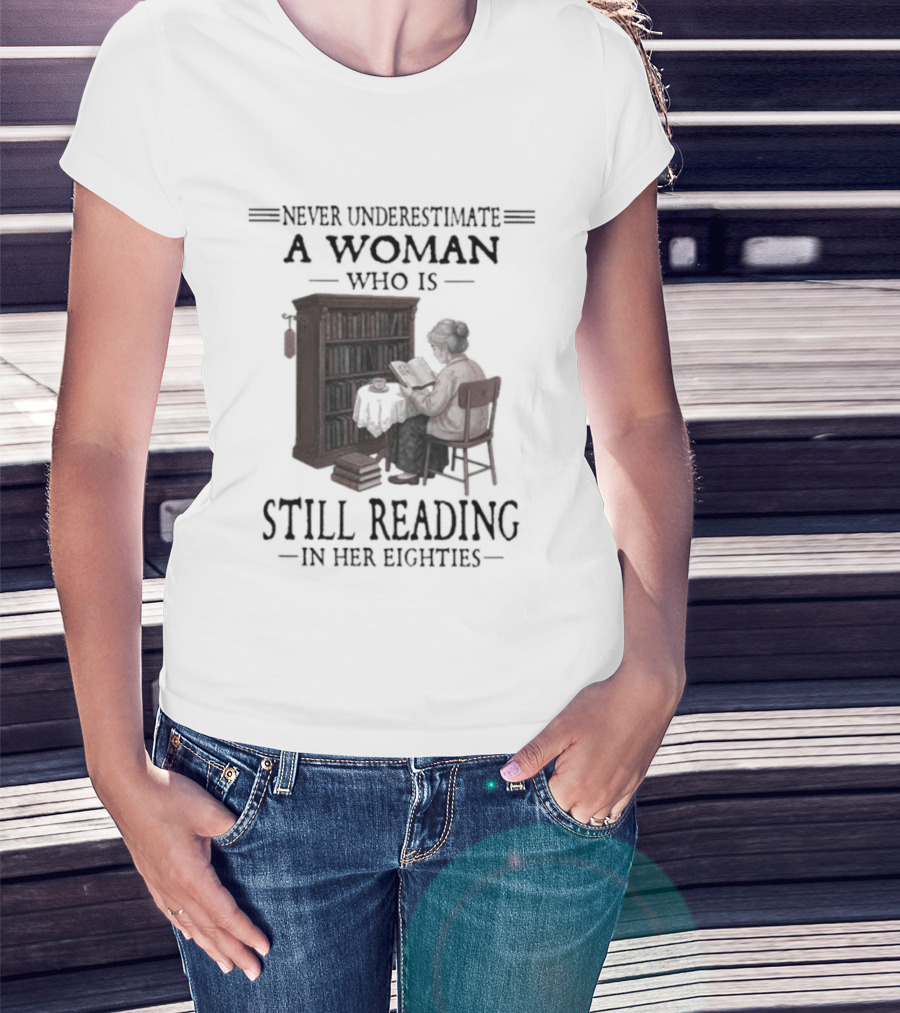 Never Underestimate A Woman Who Is Still Reading In Her Eighties 80s Book Lover T-Shirt