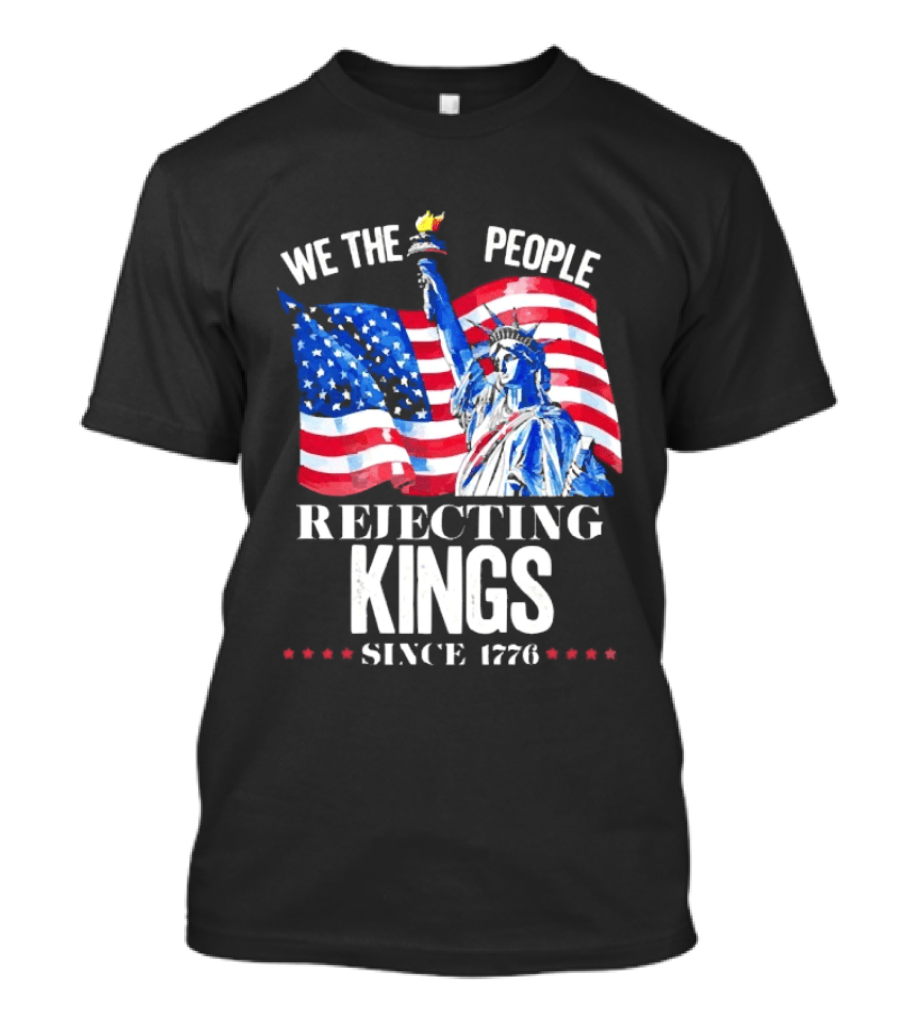 We The People Rejecting Kings Since 1776 Statue Liberty Flag T-Shirt