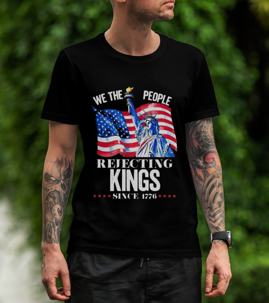 We The People Rejecting Kings Since 1776 Statue Liberty Flag T-Shirt
