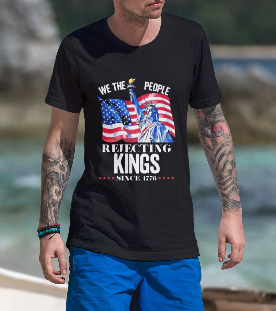 We The People Rejecting Kings Since 1776 Statue Liberty Flag T-Shirt