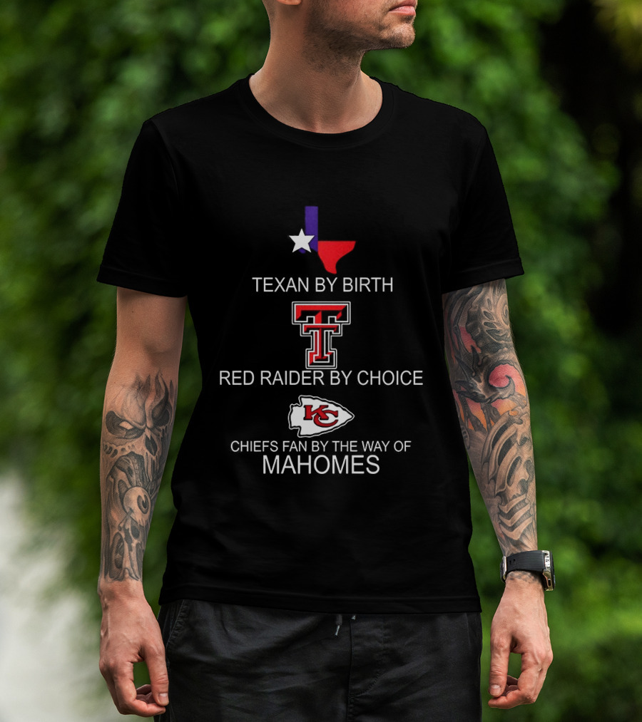 Texan By Birth Red Raider By Choice Chiefs Fan By The Way Of Mahomes T-Shirt