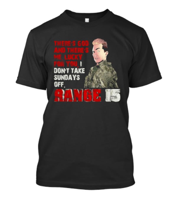 Range 15 Gene Vandenham There's God And There's Me Lucky For You Don't Take Sundays Off T-Shirt