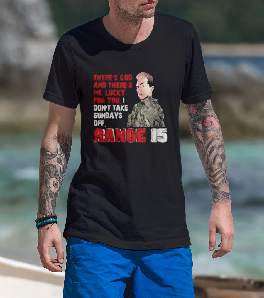 Range 15 Gene Vandenham There's God And There's Me Lucky For You Don't Take Sundays Off T-Shirt