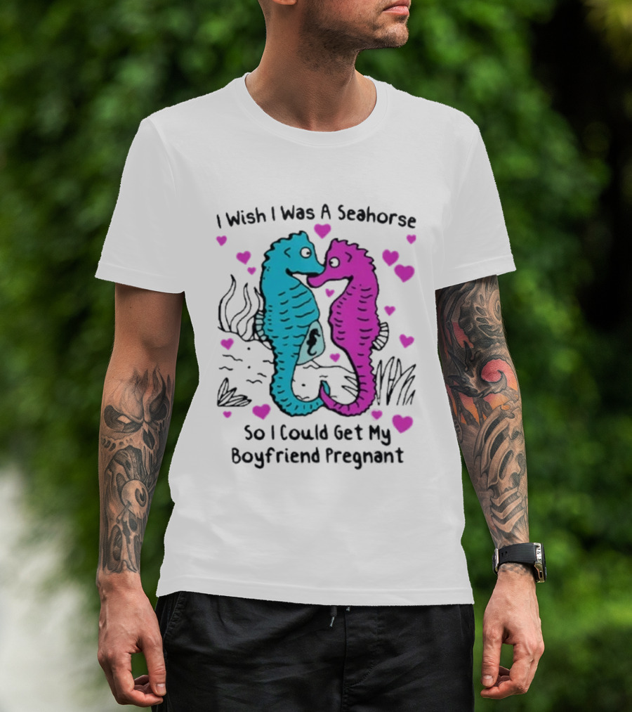 I Wish I Was A Seahorse So I Could Get My Boyfriend Pregnant Cute Seahorse Couple Heart T-Shirt