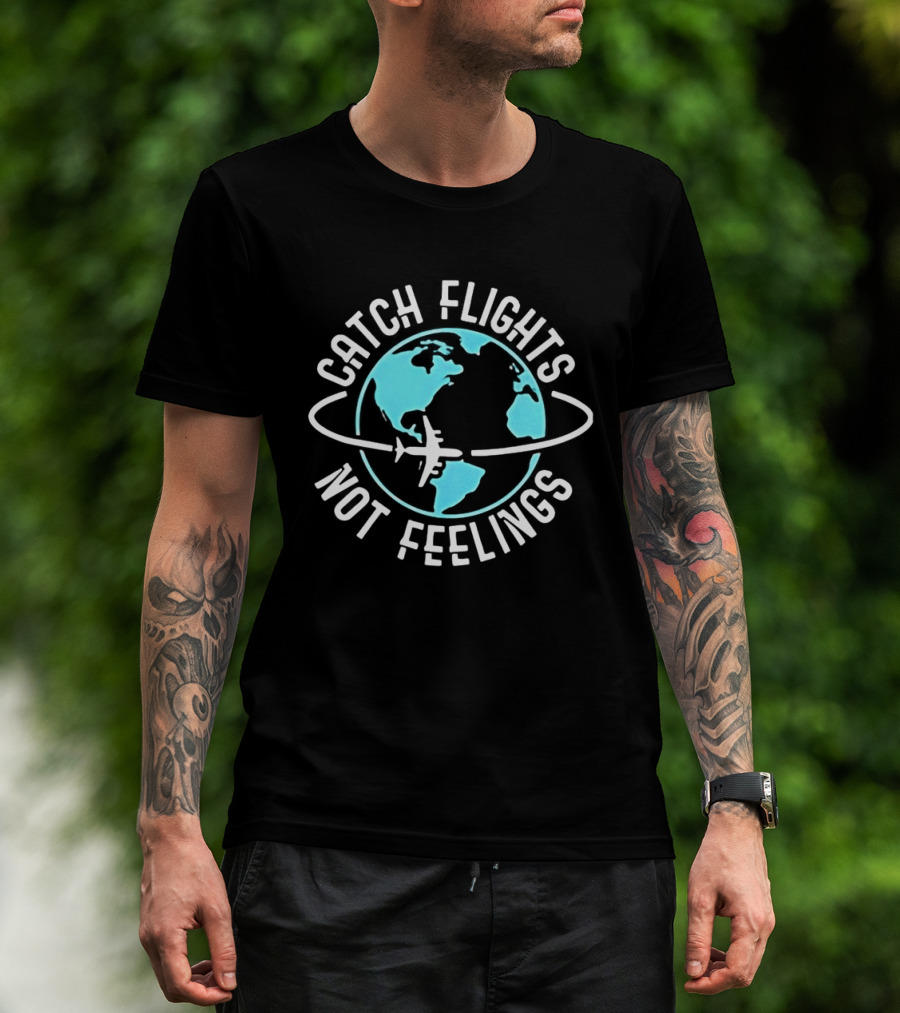 Catch Flights Not Feelings Airplane And Globe Travel Adventure T-Shirt
