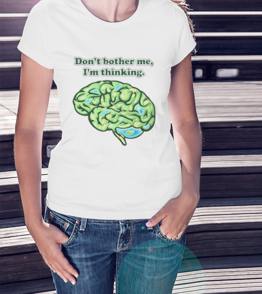 Don't Bother Me I'm Thinking Brain Image T-Shirt