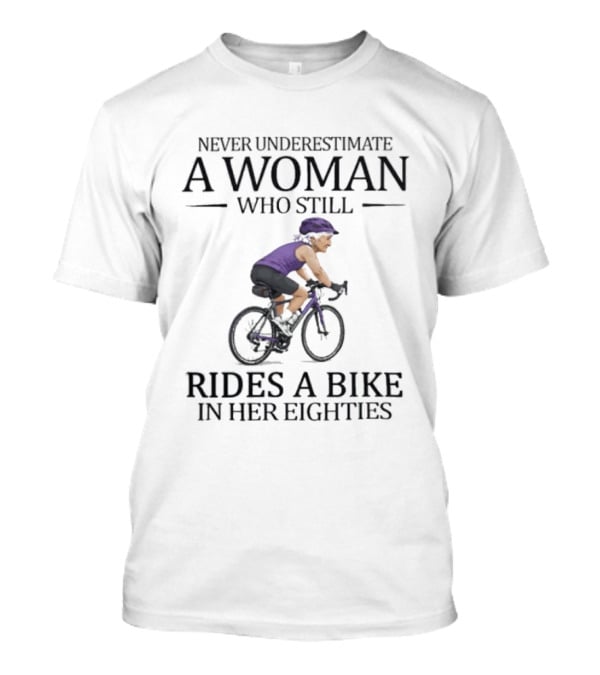 Never Underestimate A Woman Who Still Rides A Bike In Her Eighties Biking Enthusiast In Purple Gear T-Shirt