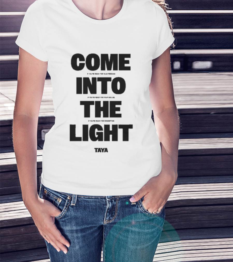 Come Into The Light Taya Bold Motivational T-Shirt