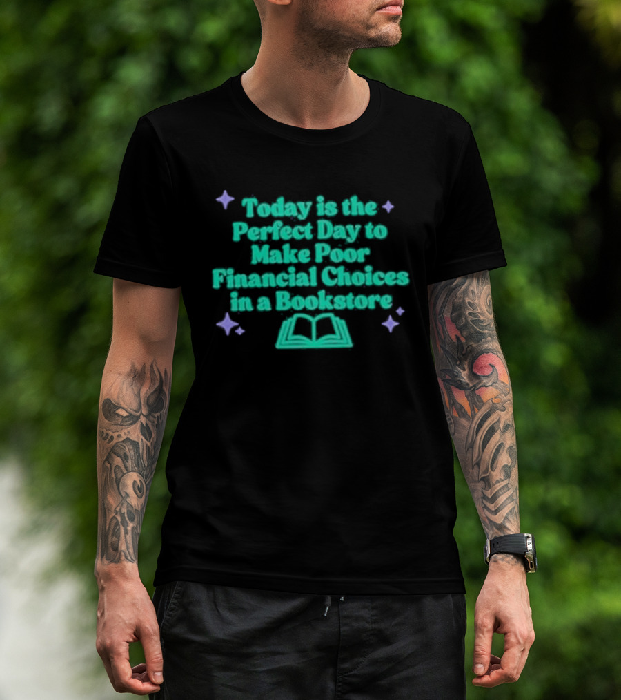 Today Is The Perfect Day To Make Poor Financial Choices In A Bookstore Open Book T-Shirt