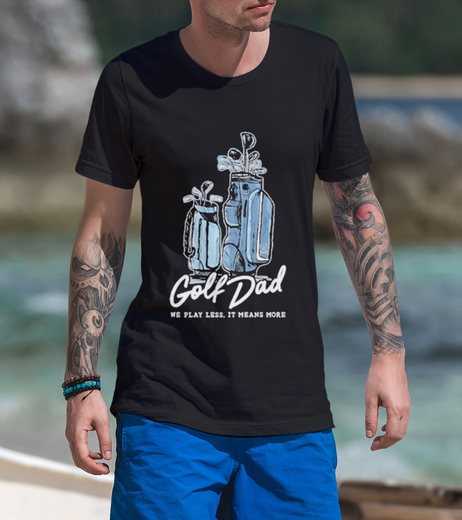 Golf Dad We Play Less It Means More T-Shirt