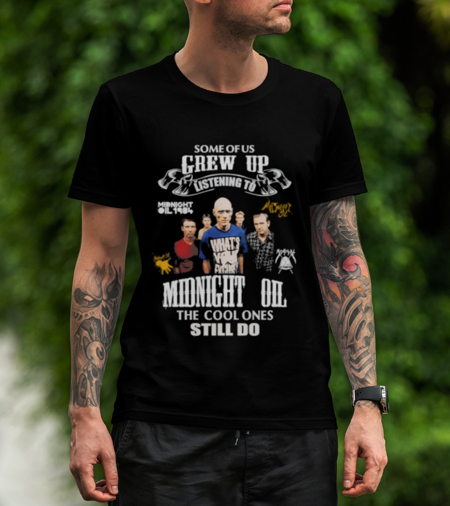 Midnight Oil Fans Some Of Us Grew Up Listening The Cool Ones Still Do T-Shirt