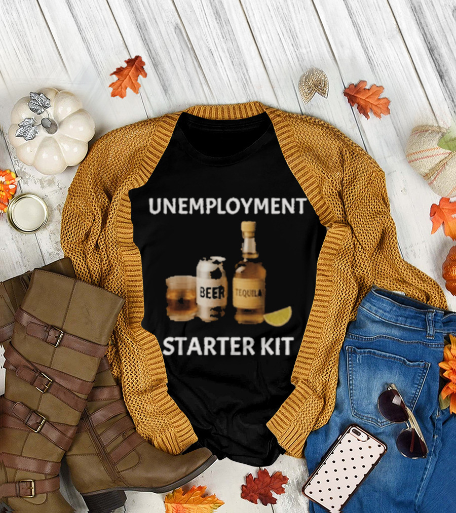 Unemployment Starter Kit Beer Tequila Alcohol Humor T-Shirt