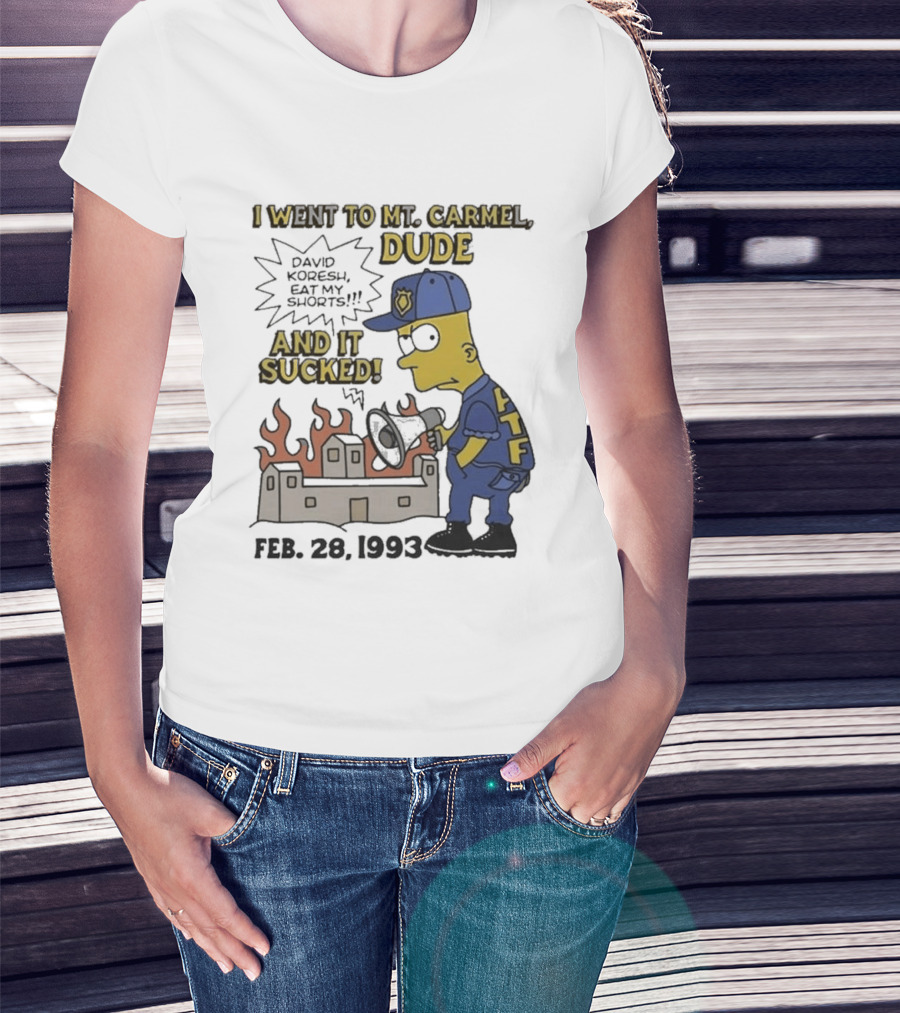 I Went To Mt Carmel Dude David Koresh Eat My Shorts Feb 28 1993 LTF T-Shirt