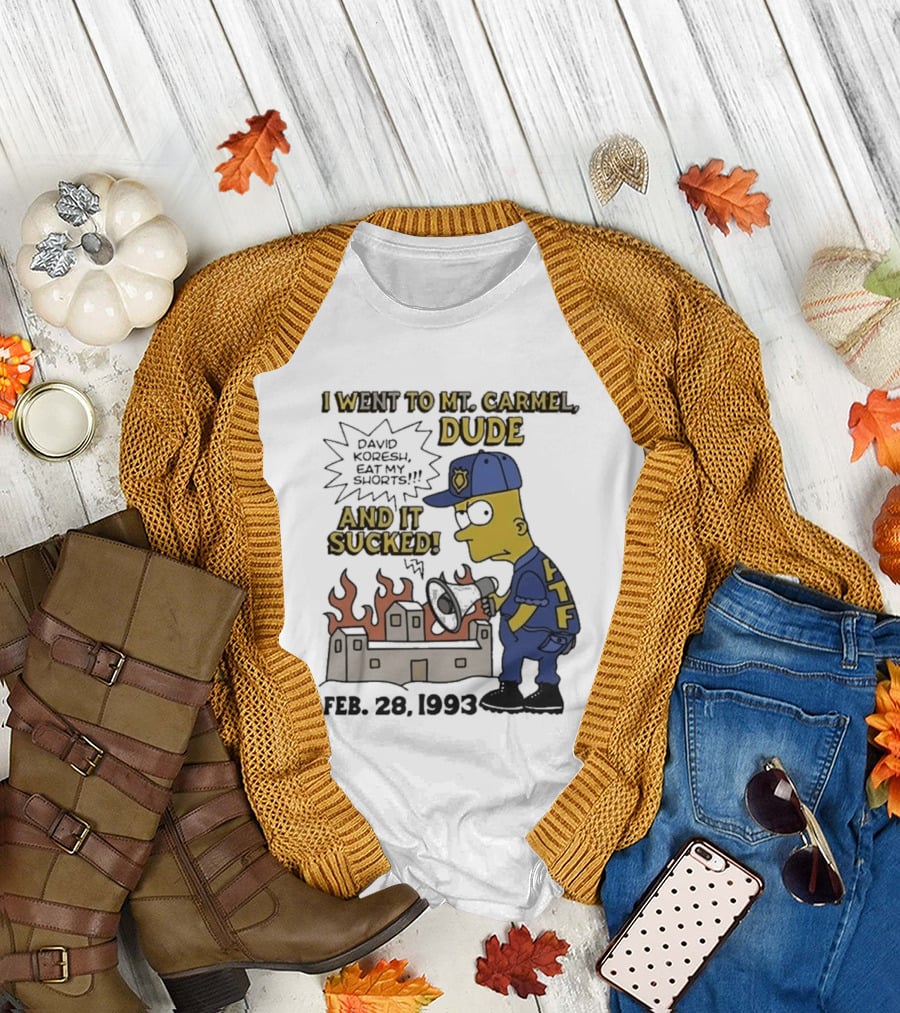 I Went To Mt Carmel Dude David Koresh Eat My Shorts Feb 28 1993 LTF T-Shirt