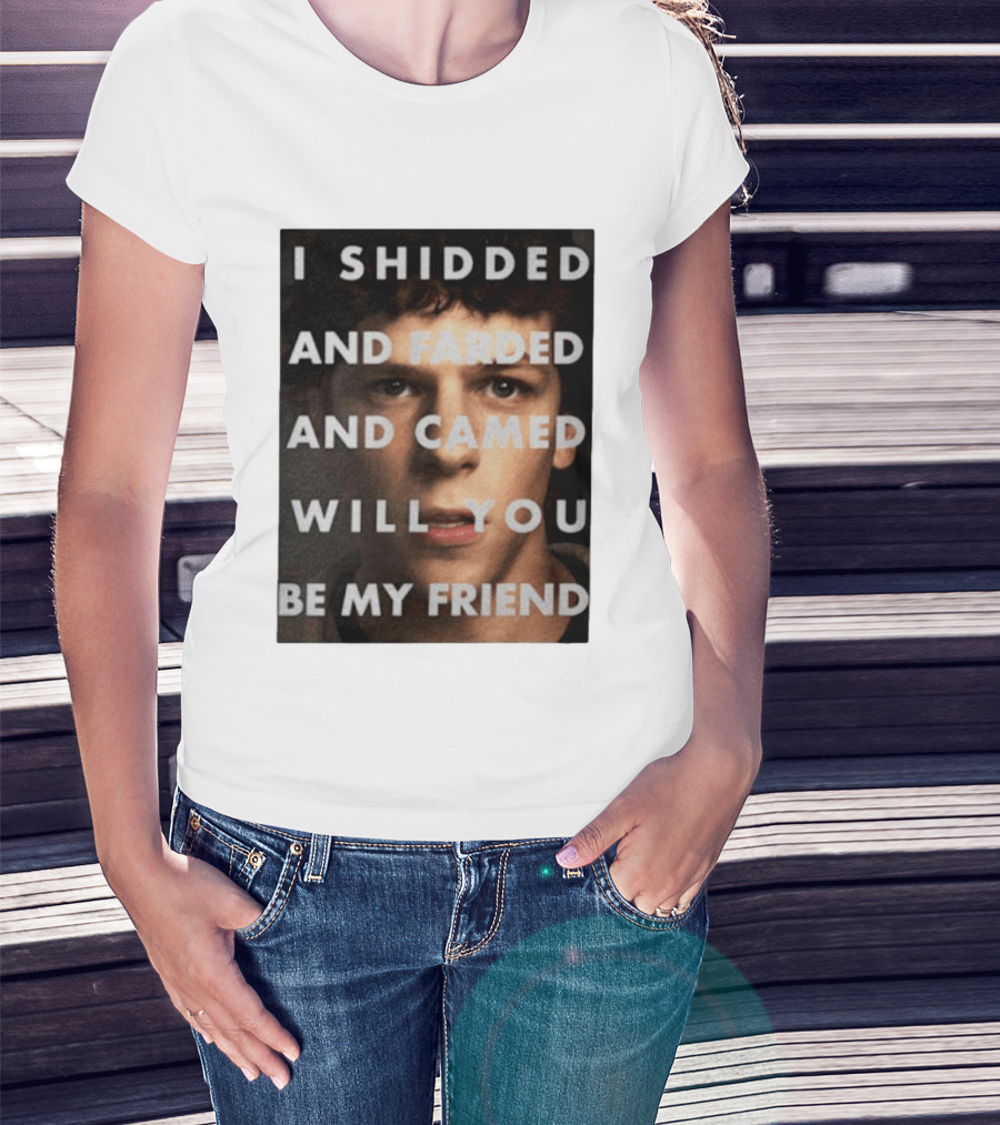 I Shidded And Farded And Camed Will You Be My Friend T-Shirt