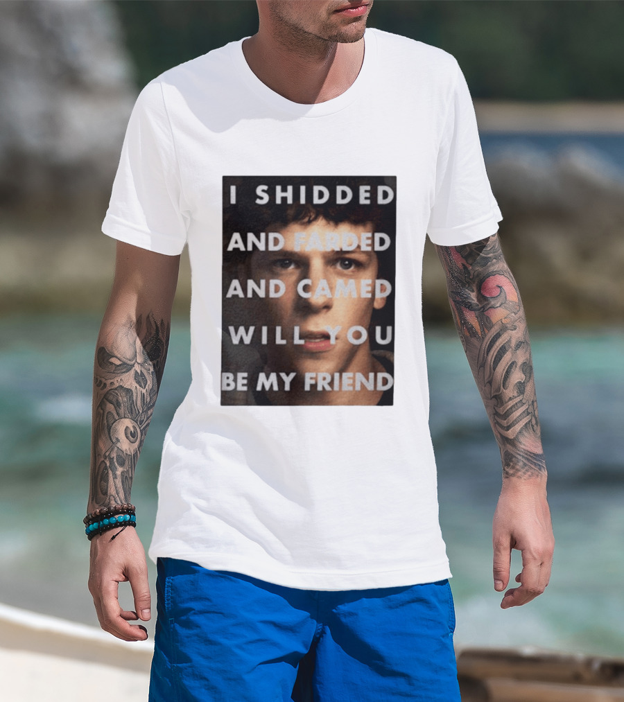 I Shidded And Farded And Camed Will You Be My Friend T-Shirt