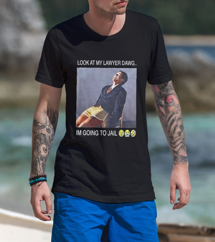 Look At My Lawyer Dawg I'm Going To Jail T-Shirt