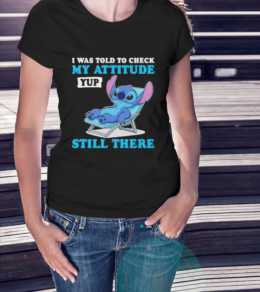 I Was Told To Check My Attitude Yup Still There Stitch Relaxing T-Shirt