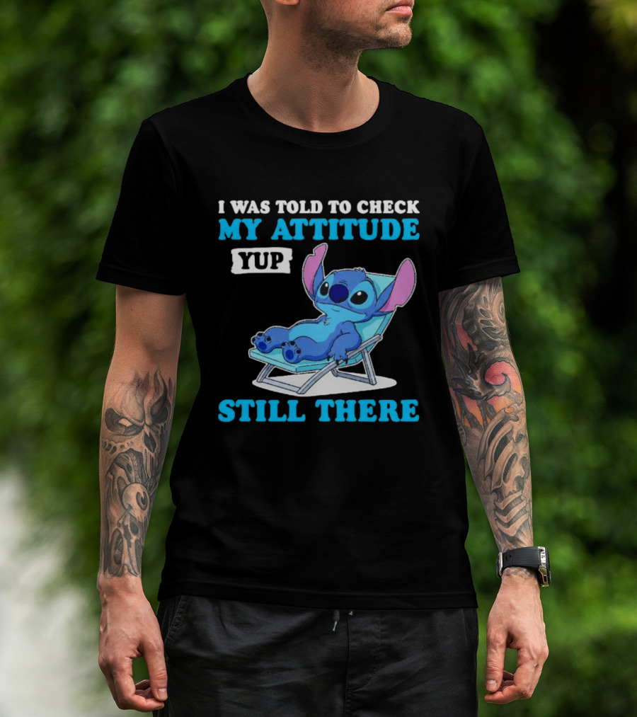 I Was Told To Check My Attitude Yup Still There Stitch Relaxing T-Shirt