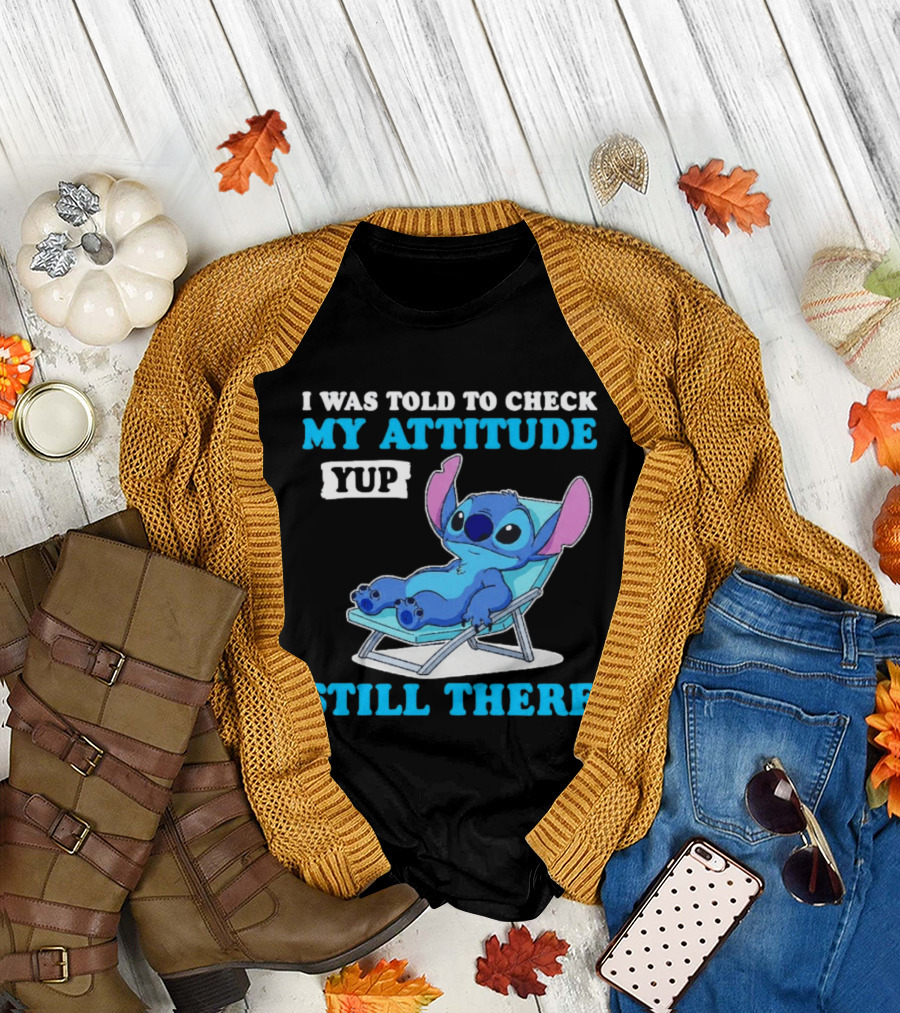 I Was Told to Check My Attitude Yup Still There Stitch Relaxing T-Shirt