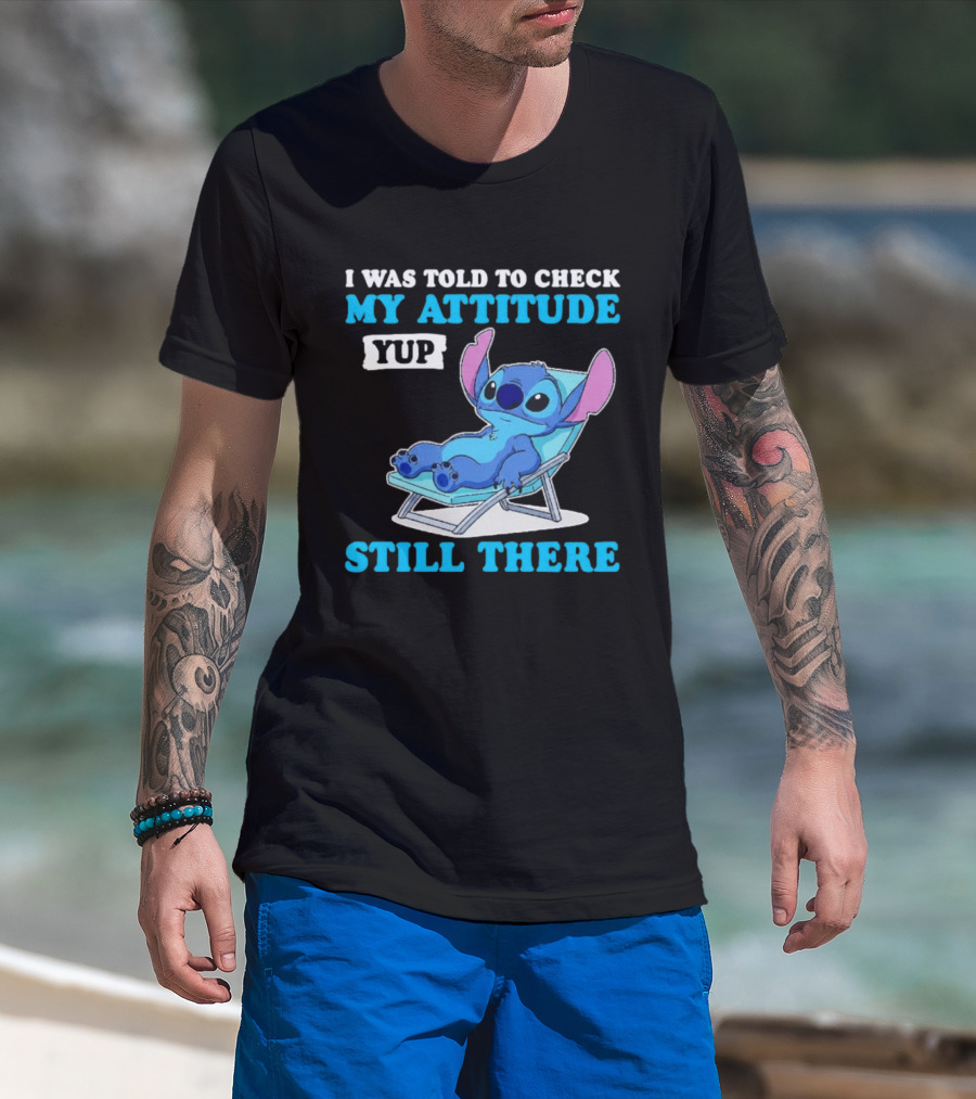 I Was Told To Check My Attitude Yup Still There Stitch Relaxing T-Shirt