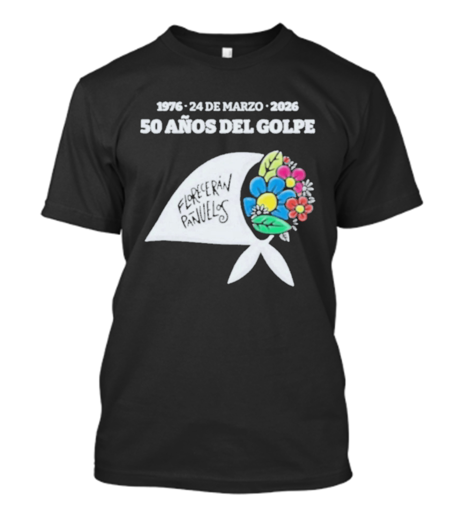 1976 24 De Marzo 2026 50 Años Del Golpe Compañeros Presentes Pañuelo Blanco Flores Colores T-Shirt