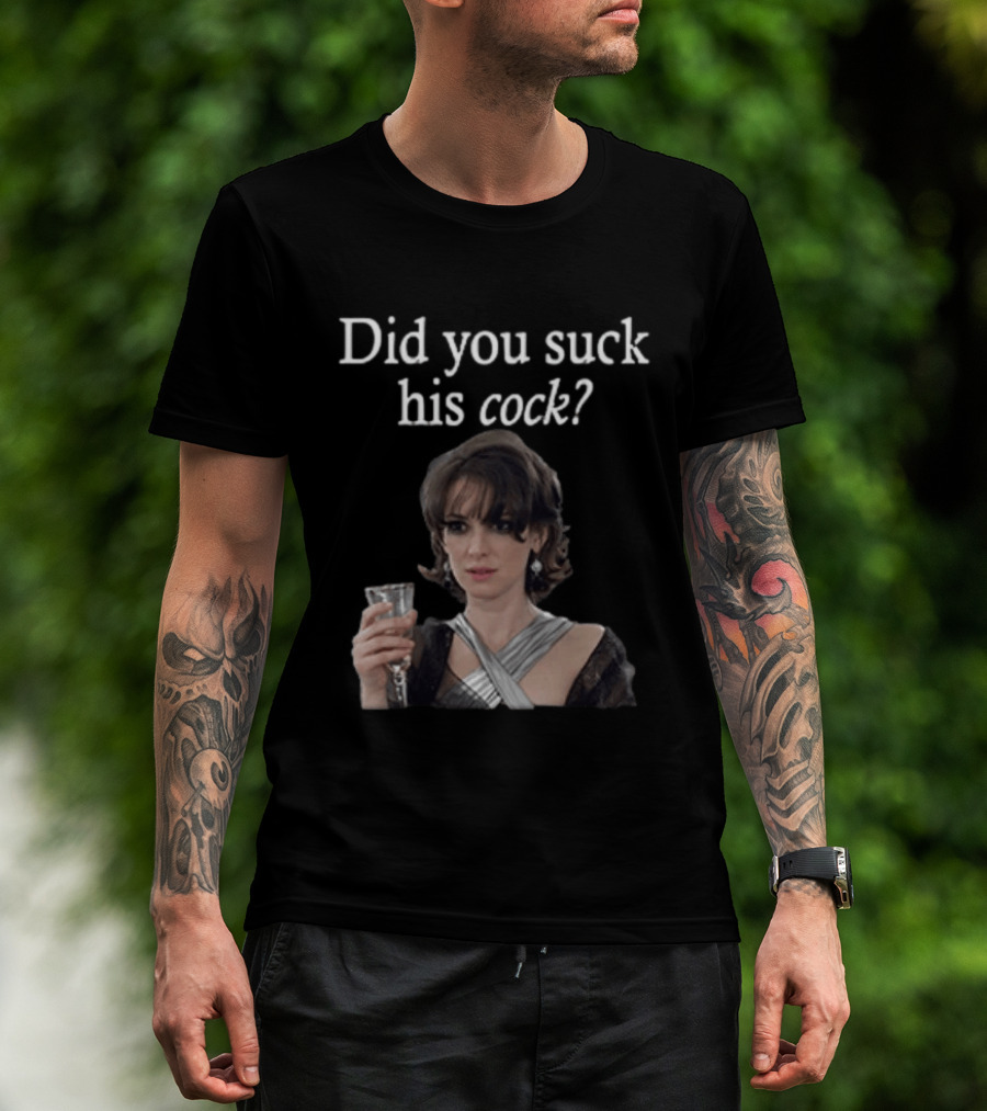 Did You Suck His Cock Beth Macintyre Winona Ryder Meme T-Shirt