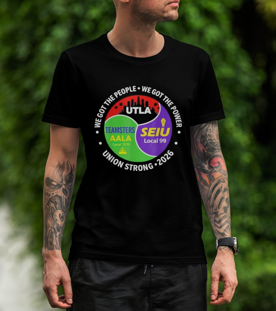 We Got The People We Got The Power UTLA SEIU Teamsters AALA Local 2010 Local 99 Union Strong 2026 T-Shirt