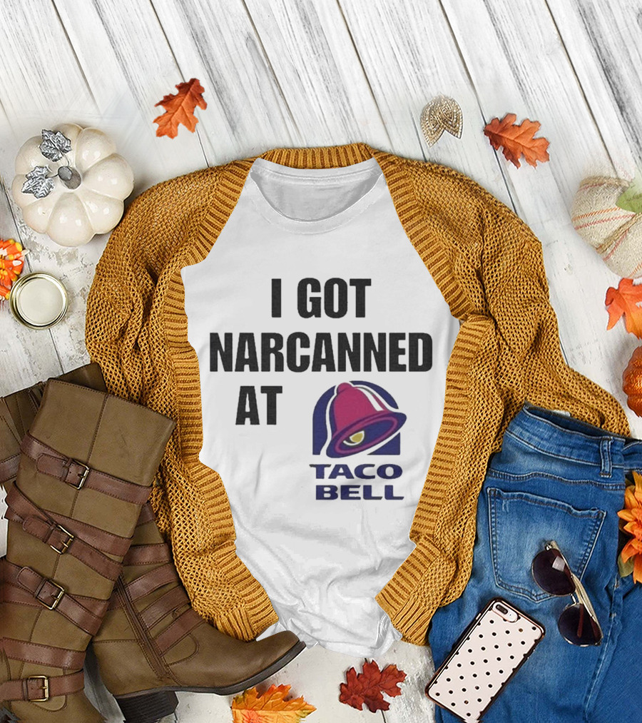 I Got Narcanned At Taco Bell T-Shirt