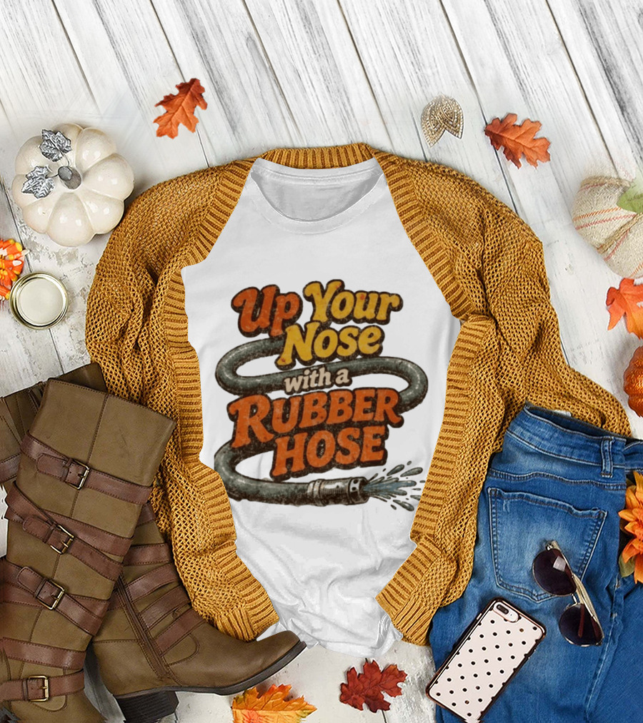 Up Your Nose With A Rubber Hose Nostalgic Pop Culture Phrase T-Shirt