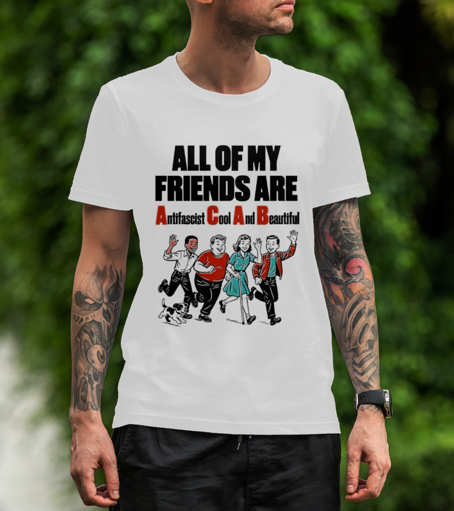 All Of My Friends Are Antifascist Gay And Beautiful T-Shirt