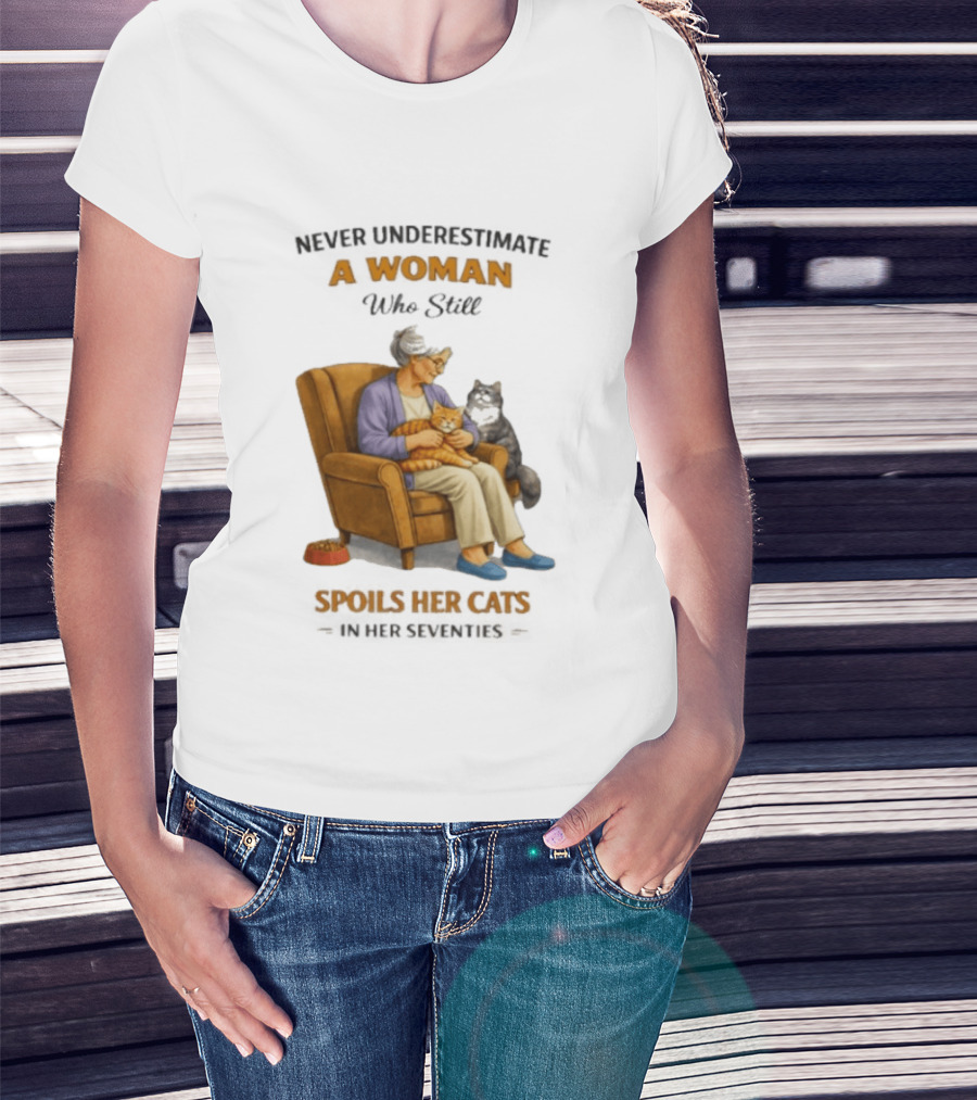 Never Underestimate A Woman Who Spoils Her Cats In Her Seventies T-Shirt
