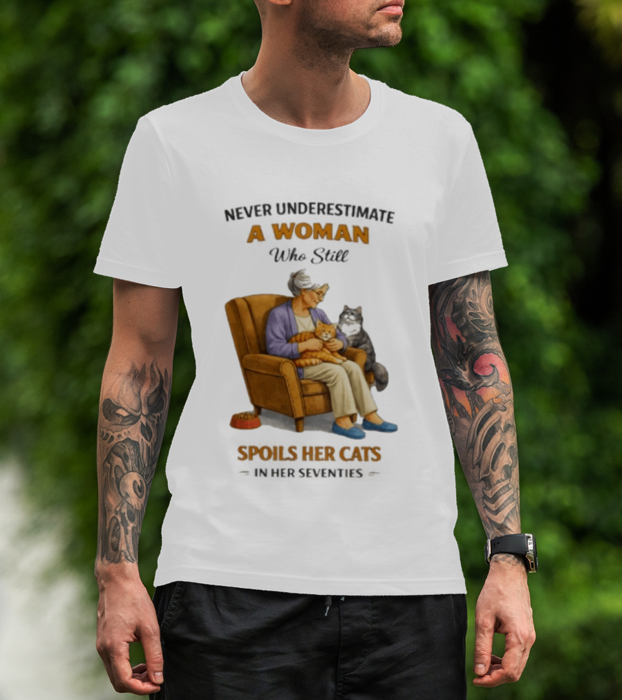 Never Underestimate A Woman Who Spoils Her Cats In Her Seventies T-Shirt