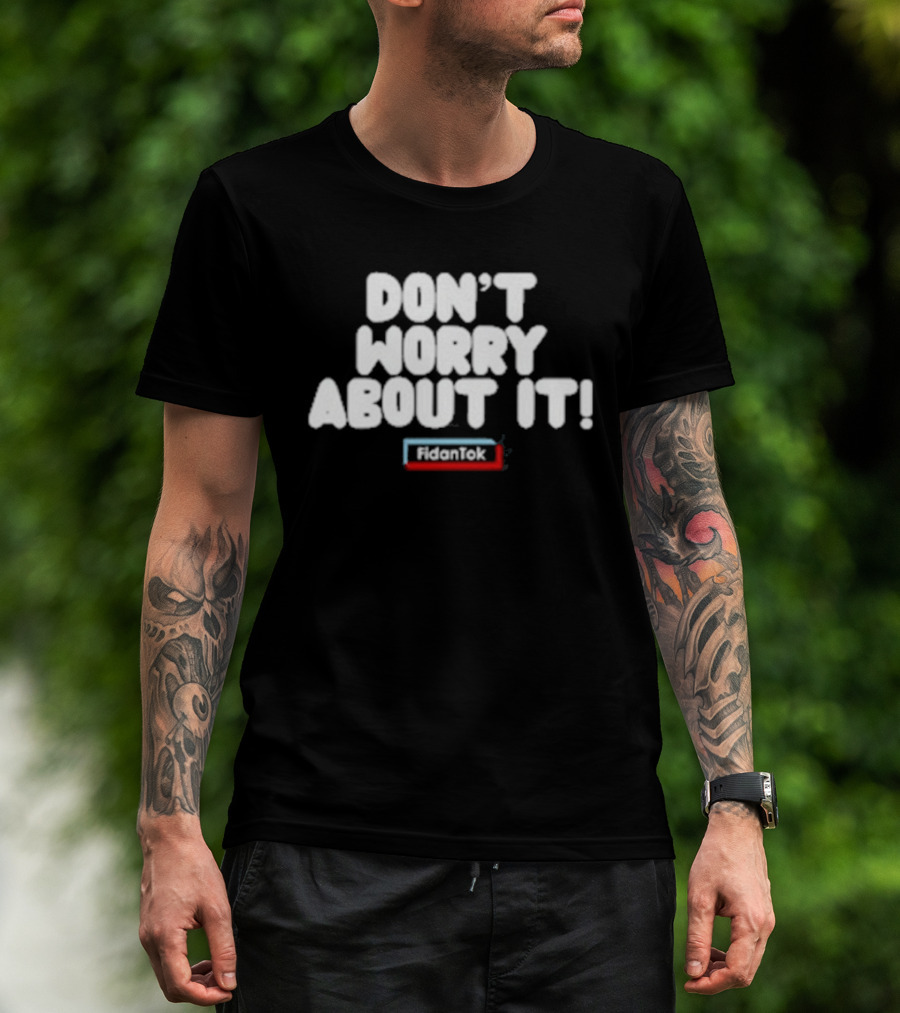 Fidantok Don't Worry About It T-Shirt
