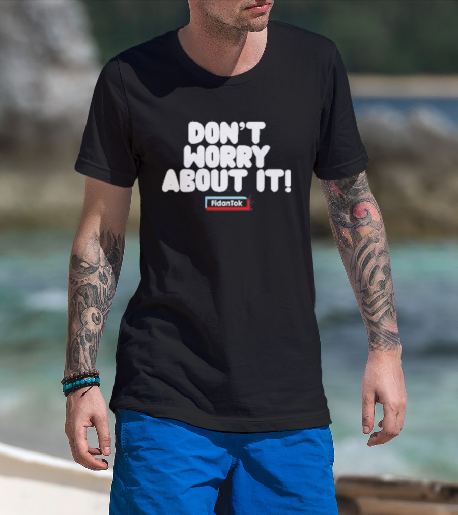 Fidantok Don't Worry About It T-Shirt