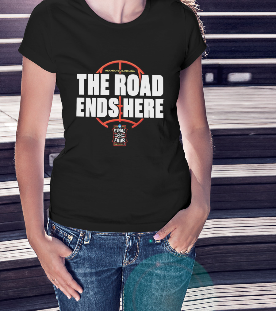 The Road Ends Here 2026 NCAA Men's Final Four Indianapolis Basketball T-Shirt