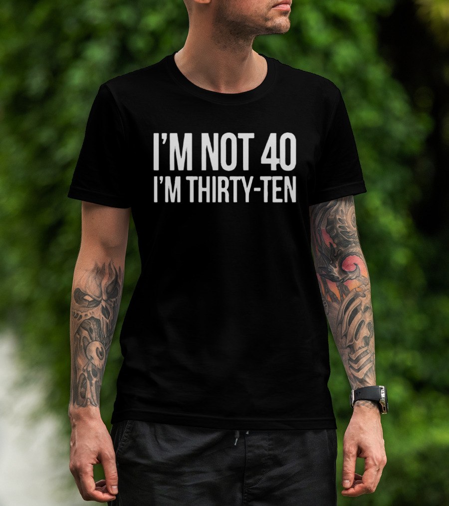 I'm Not 40 I'm Thirty Ten Birthday Humor T-Shirt