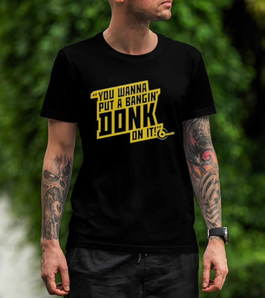 You Wanna Put A Bangin' Donk On It Music T-Shirt