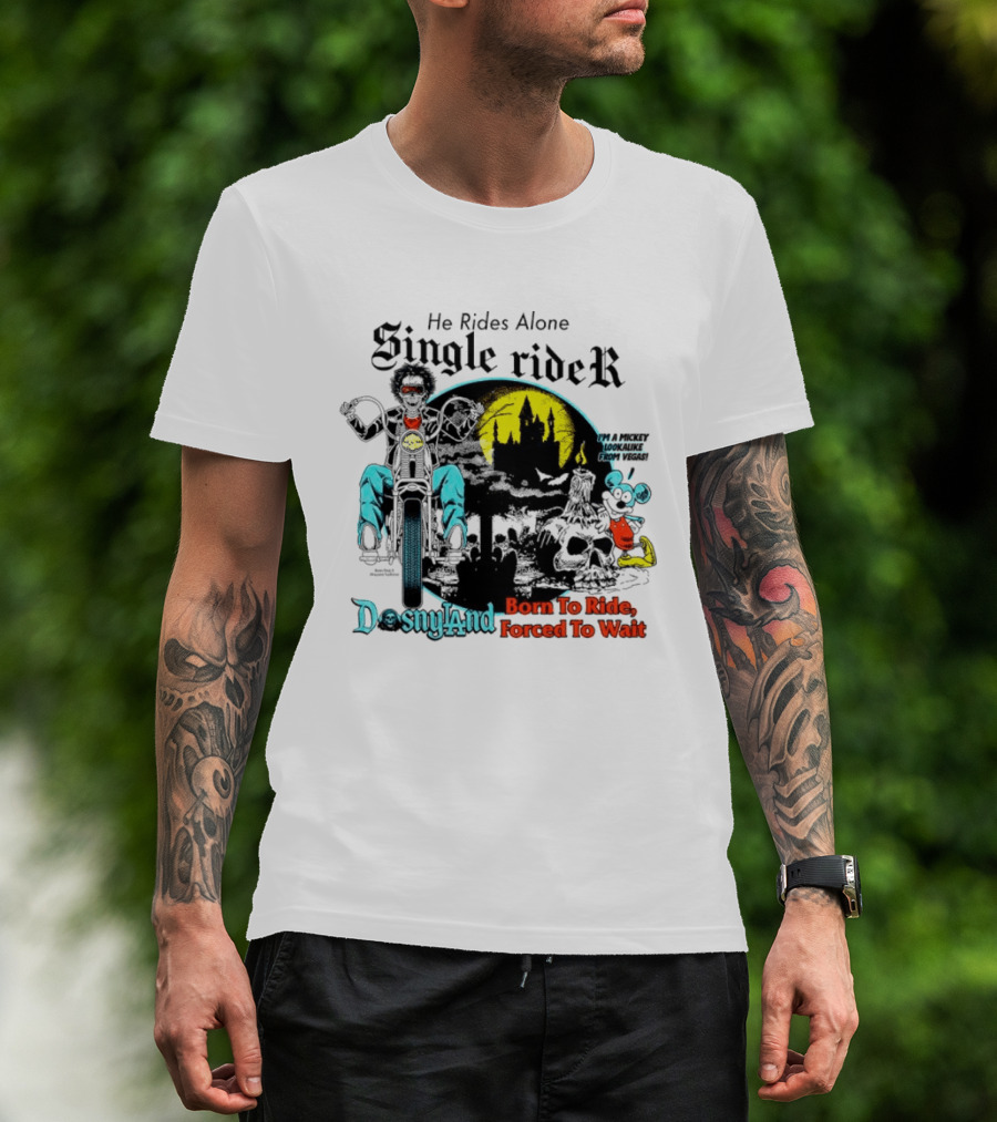 He Rides Alone Single Rider Disneyland Born To Ride Forced To Wait Dosnyland Mickey Mouse T-Shirt