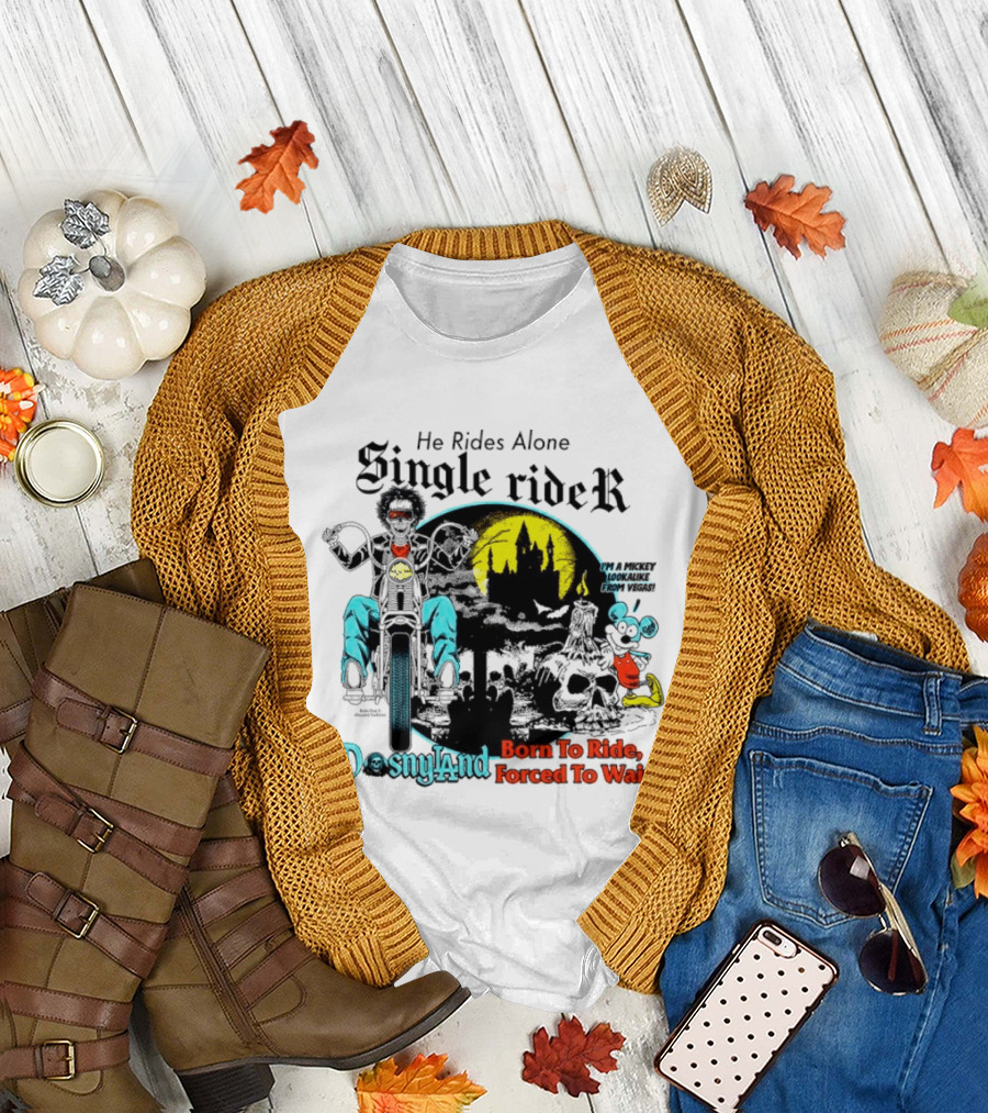He Rides Alone Single Rider Disneyland Born To Ride Forced To Wait Dosnyland Mickey Mouse T-Shirt
