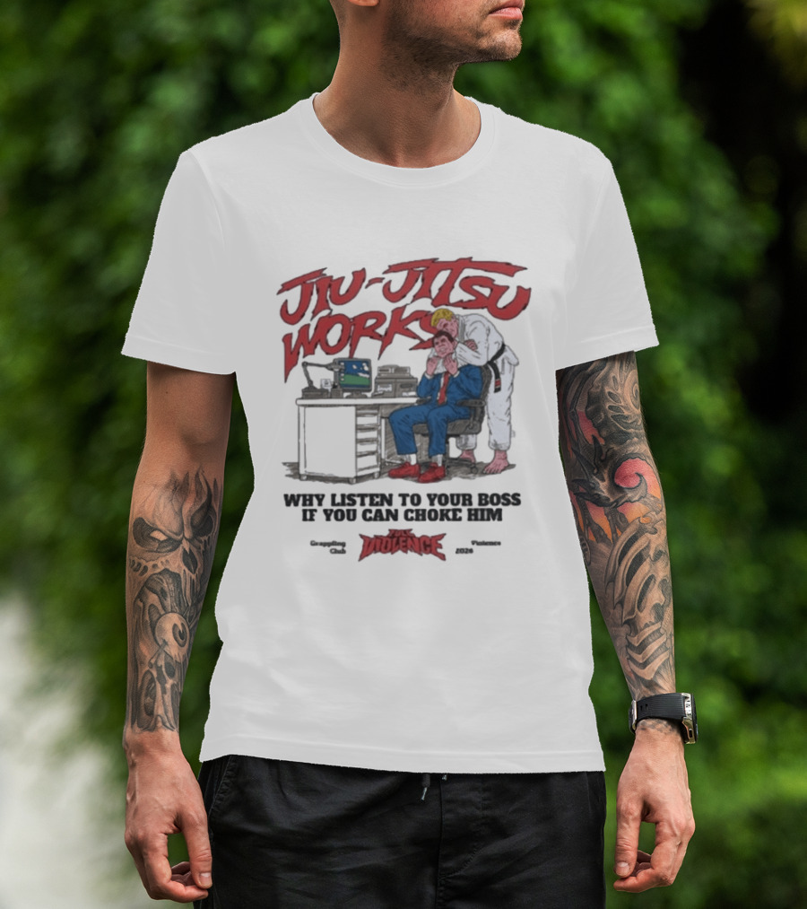 Jiu Jitsu Works Why Listen To Your Boss If You Can Choke Him Violence Charm 2020 T-Shirt